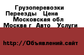 Грузоперевозки. Переезды › Цена ­ 500 - Московская обл., Москва г. Авто » Услуги   
